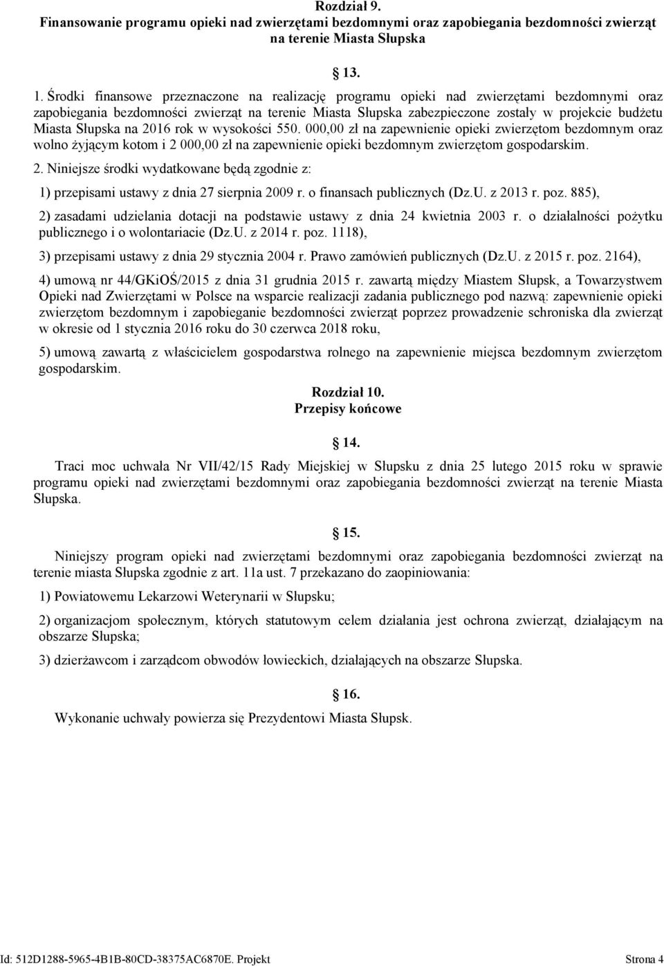 Miasta Słupska na 2016 rok w wysokości 550. 000,00 zł na zapewnienie opieki zwierzętom bezdomnym oraz wolno żyjącym kotom i 2 000,00 zł na zapewnienie opieki bezdomnym zwierzętom gospodarskim. 2. Niniejsze środki wydatkowane będą zgodnie z: 1) przepisami ustawy z dnia 27 sierpnia 2009 r.