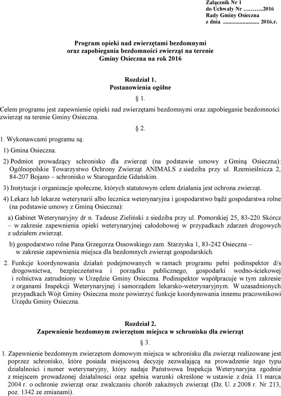 2. 2) Podmiot prowadzący schronisko dla zwierząt (na podstawie umowy z Gminą Osieczna): Ogólnopolskie Towarzystwo Ochrony Zwierząt ANIMALS z siedziba przy ul.