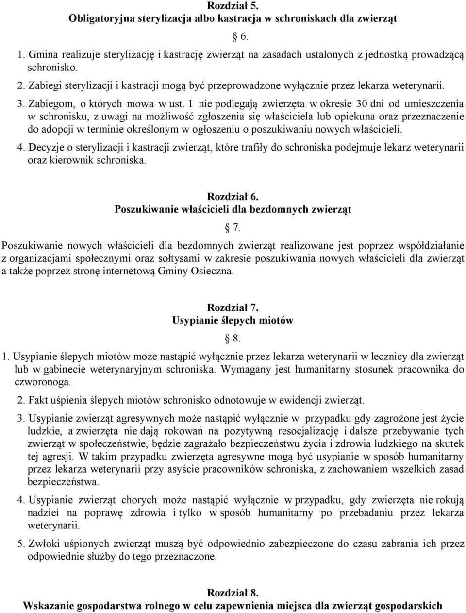 1 nie podlegają zwierzęta w okresie 30 dni od umieszczenia w schronisku, z uwagi na możliwość zgłoszenia się właściciela lub opiekuna oraz przeznaczenie do adopcji w terminie określonym w ogłoszeniu