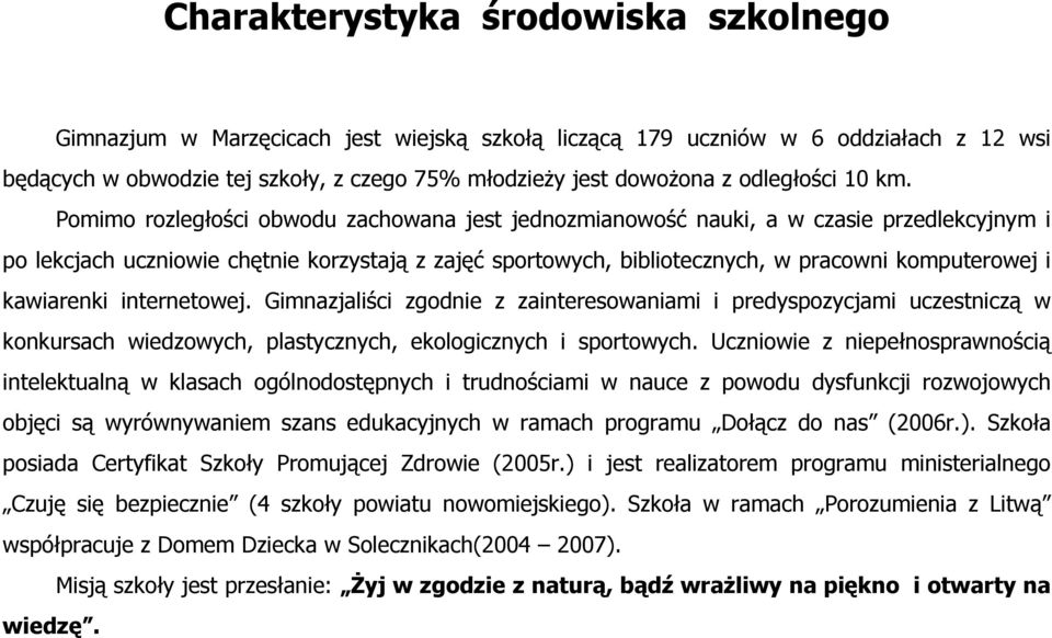 Pomimo rozległości obwodu zachowana jest jednozmianowość nauki, a w czasie przedlekcyjnym i po lekcjach uczniowie chętnie korzystają z zajęć sportowych, bibliotecznych, w pracowni komputerowej i