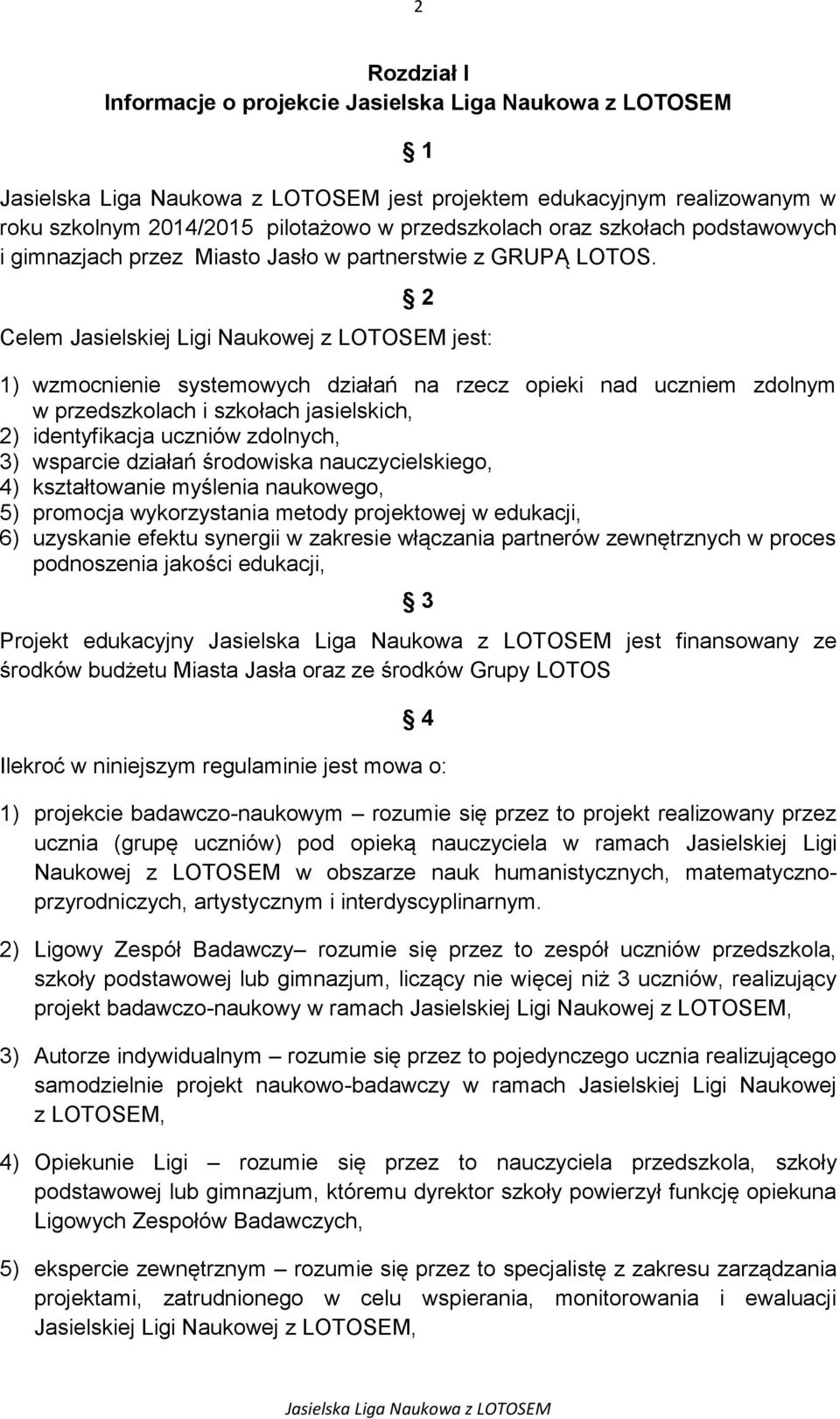 2 Celem Jasielskiej Ligi Naukowej z LOTOSEM jest: 1) wzmocnienie systemowych działań na rzecz opieki nad uczniem zdolnym w przedszkolach i szkołach jasielskich, 2) identyfikacja uczniów zdolnych, 3)