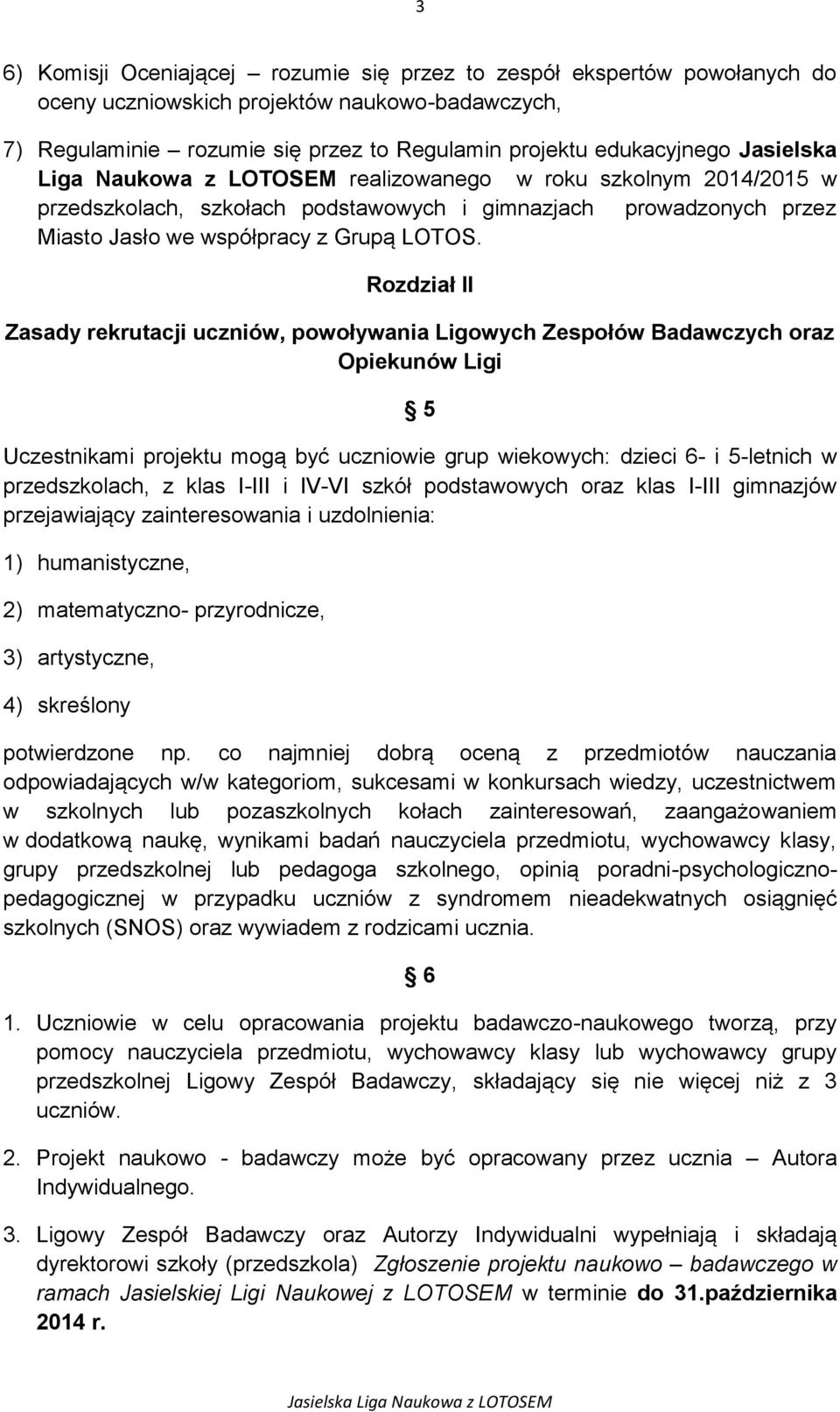 Rozdział II Zasady rekrutacji uczniów, powoływania Ligowych Zespołów Badawczych oraz Opiekunów Ligi 5 Uczestnikami projektu mogą być uczniowie grup wiekowych: dzieci 6- i 5-letnich w przedszkolach, z