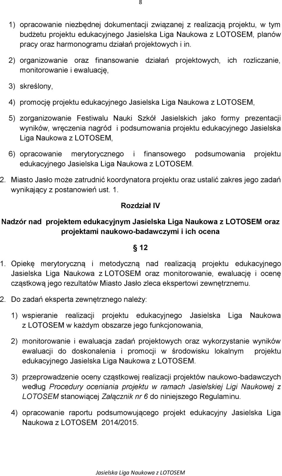 Jasielskich jako formy prezentacji wyników, wręczenia nagród i podsumowania projektu edukacyjnego Jasielska Liga Naukowa z LOTOSEM, 6) opracowanie merytorycznego i finansowego podsumowania projektu