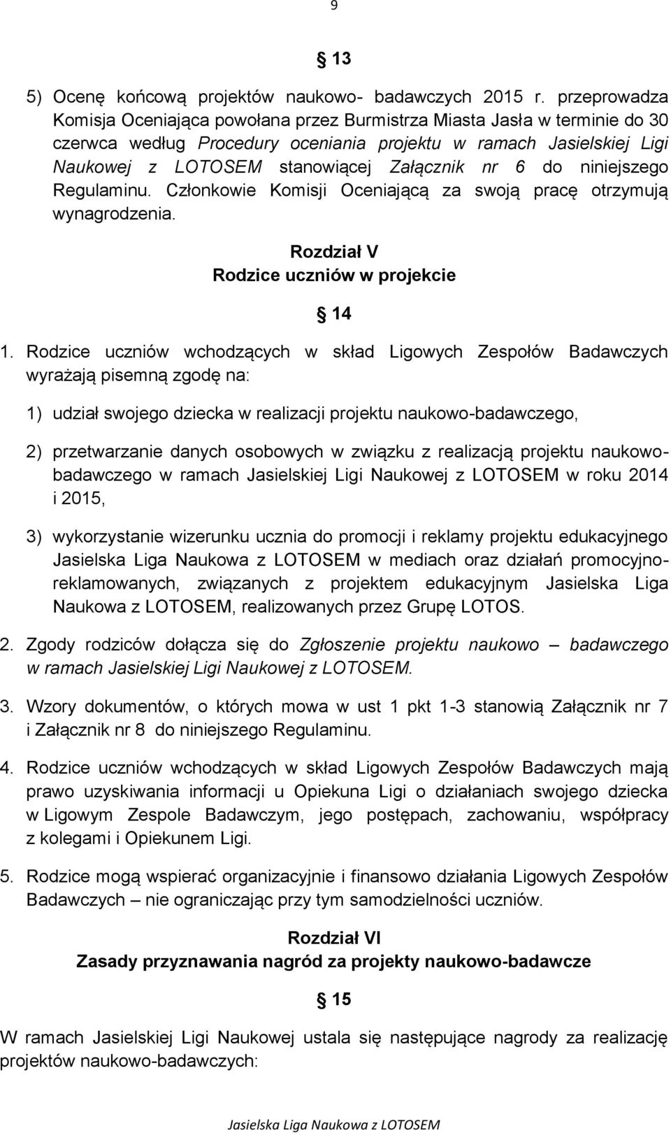 nr 6 do niniejszego Regulaminu. Członkowie Komisji Oceniającą za swoją pracę otrzymują wynagrodzenia. Rozdział V Rodzice uczniów w projekcie 14 1.