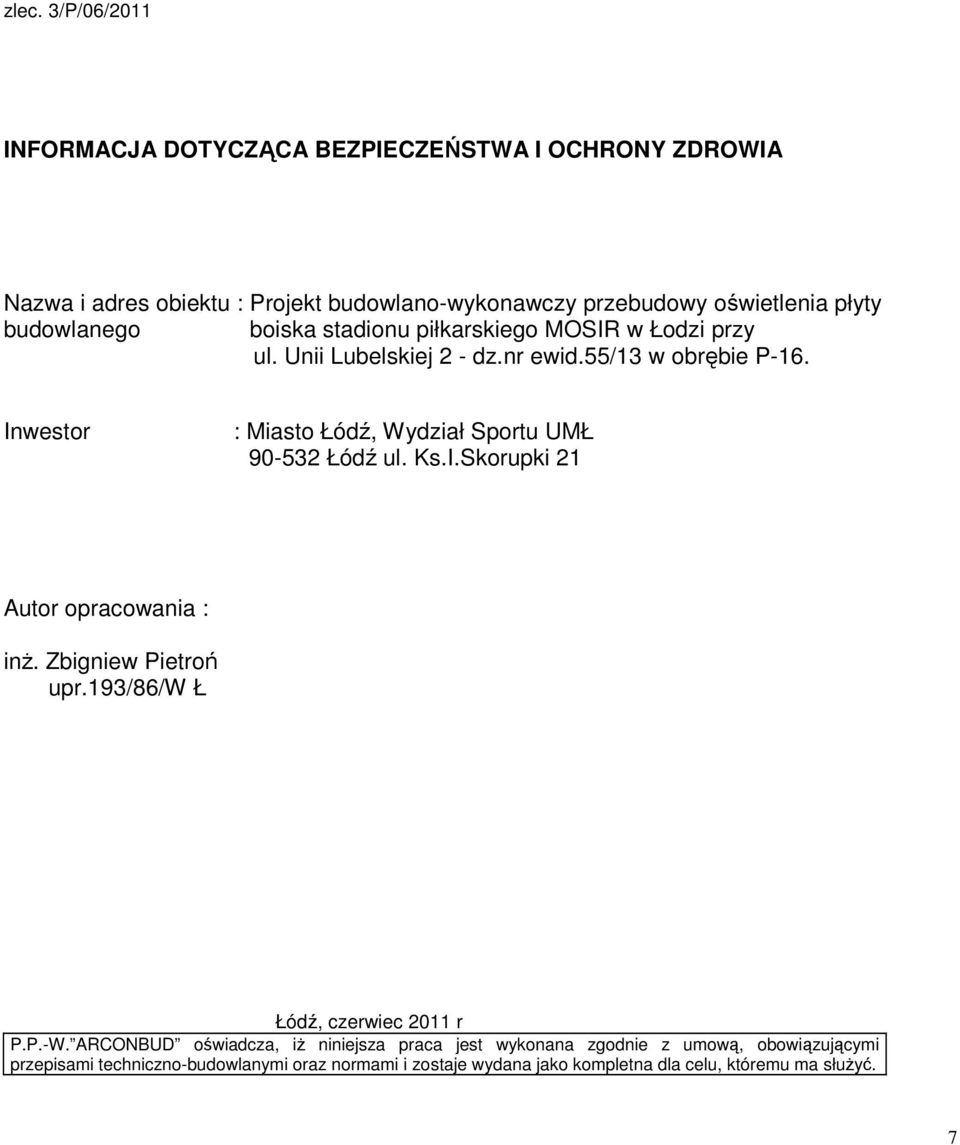 Inwestor : Miasto Łódź, Wydział Sportu UMŁ 90-532 Łódź ul. Ks.I.Skorupki 21 Autor opracowania : inŝ. Zbigniew Pietroń upr.193/86/w Ł Łódź, czerwiec 2011 r P.