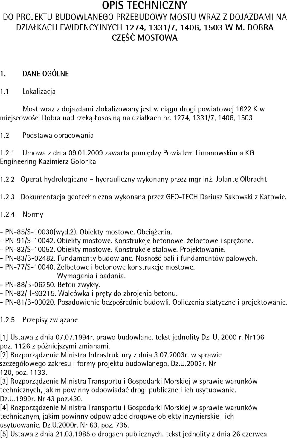 01.2009 zawarta pomiędzy Powiatem Limanowskim a KG Engineering Kazimierz Golonka 1.2.2 Operat hydrologiczno hydrauliczny wykonany przez mgr inŝ. Jolantę Olbracht 1.2.3 Dokumentacja geotechniczna wykonana przez GEO-TECH Dariusz Sakowski z Katowic.