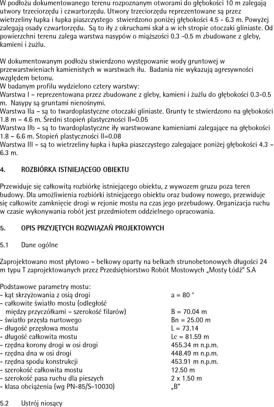 Są to iły z okruchami skał a w ich stropie otoczaki gliniaste. Od powierzchni terenu zalega warstwa nasypów o miąŝszości 0.3-0.5 m zbudowane z gleby, kamieni i ŜuŜlu.