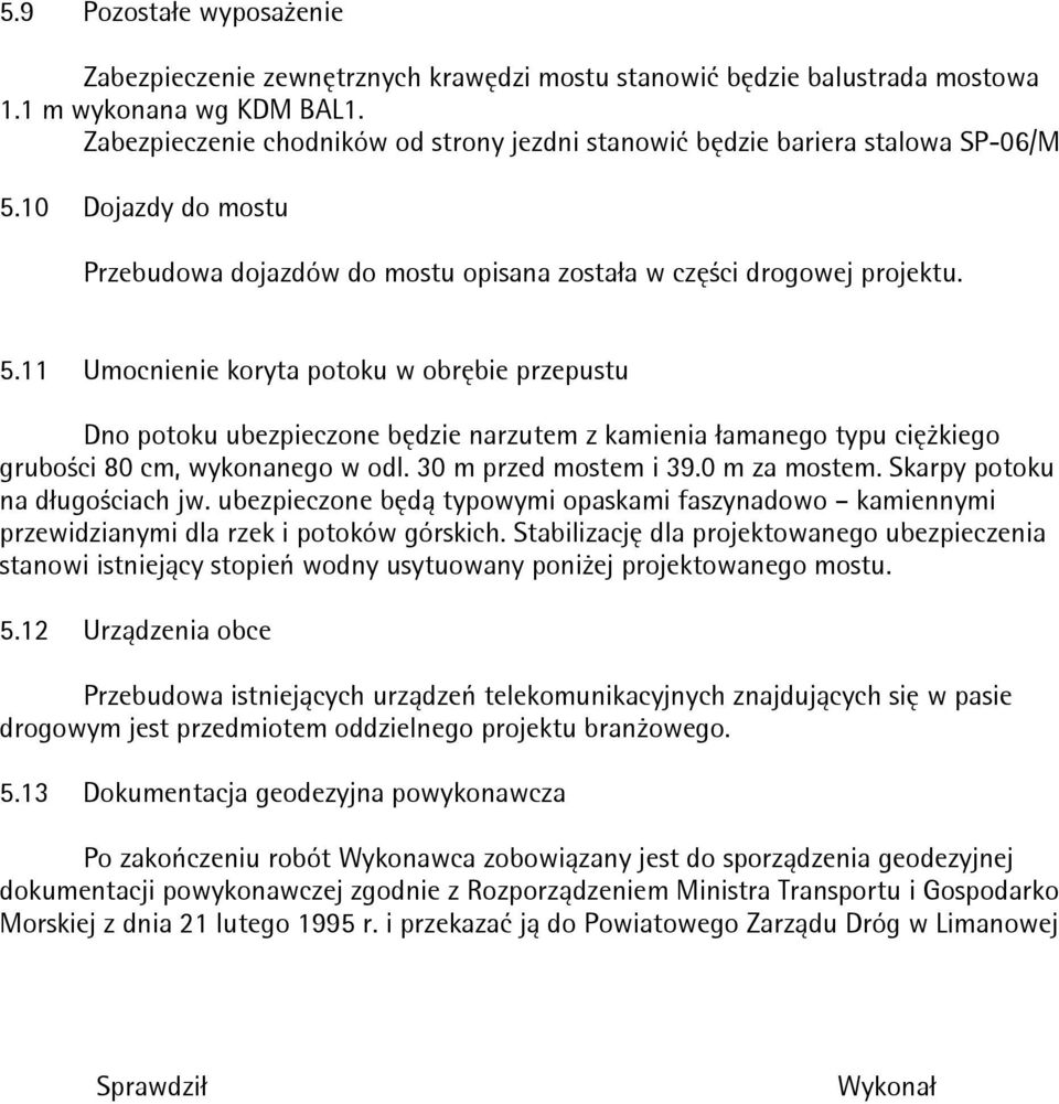 10 Dojazdy do mostu Przebudowa dojazdów do mostu opisana została w części drogowej projektu. 5.