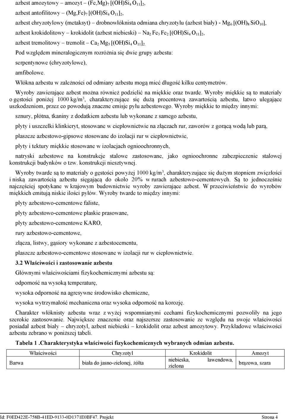 Pod względem mineralogicznym rozróżnia się dwie grupy azbestu: serpentynowe (chryzotylowe), amfibolowe. Włókna azbestu w zależności od odmiany azbestu mogą mieć długość kilku centymetrów.