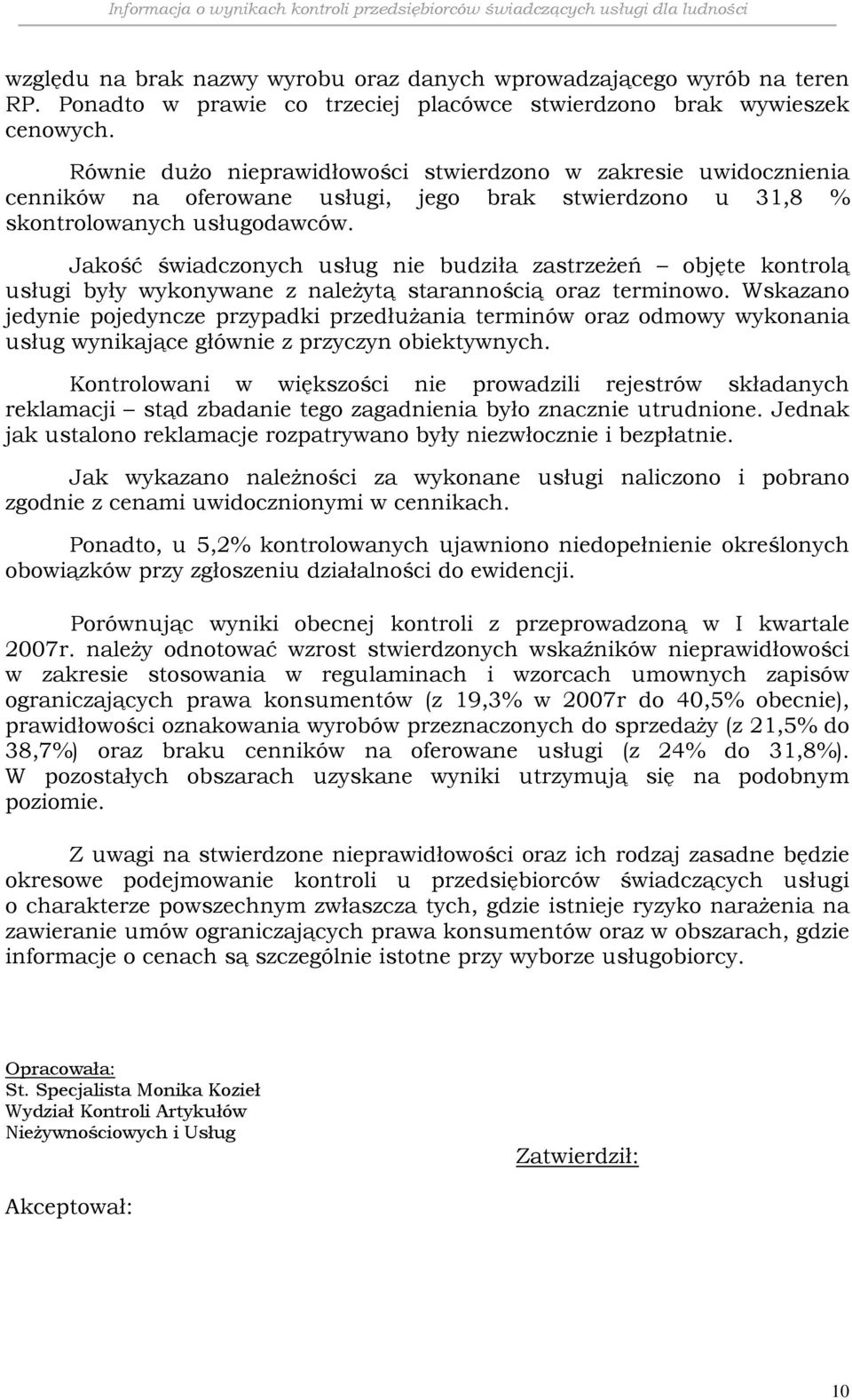 Jakość świadczonych usług nie budziła zastrzeżeń objęte kontrolą usługi były wykonywane z należytą starannością oraz terminowo.