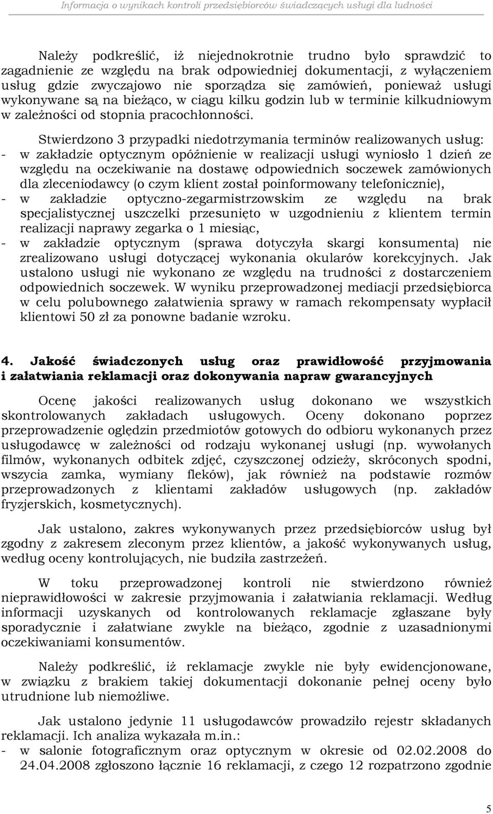 Stwierdzono 3 przypadki niedotrzymania terminów realizowanych usług: - w zakładzie optycznym opóźnienie w realizacji usługi wyniosło 1 dzień ze względu na oczekiwanie na dostawę odpowiednich soczewek