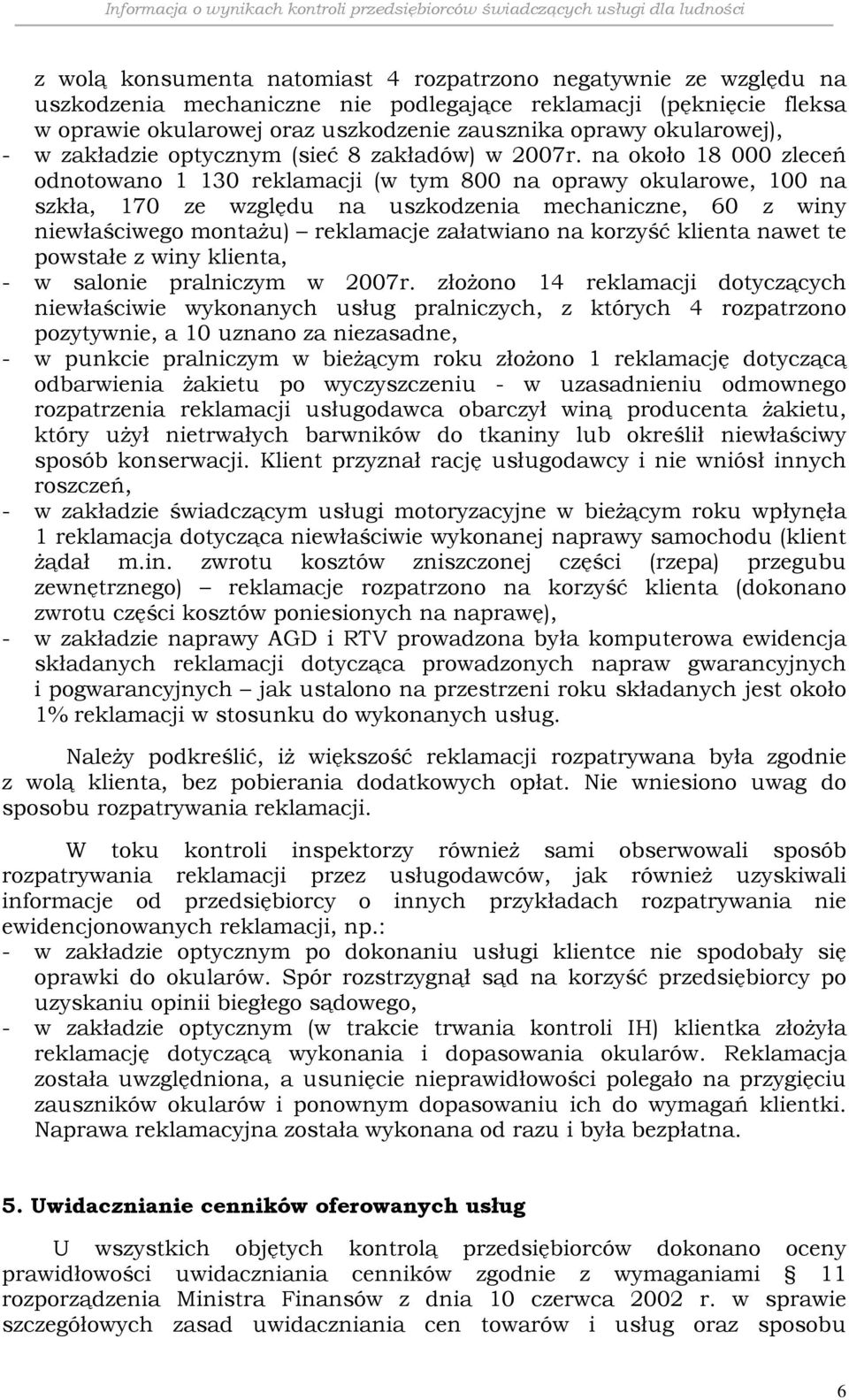na około 18 000 zleceń odnotowano 1 130 reklamacji (w tym 800 na oprawy okularowe, 100 na szkła, 170 ze względu na uszkodzenia mechaniczne, 60 z winy niewłaściwego montażu) reklamacje załatwiano na