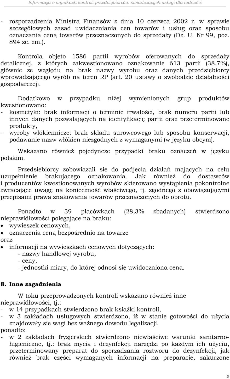 Kontrolą objęto 1586 partii wyrobów oferowanych do sprzedaży detalicznej, z których zakwestionowano oznakowanie 613 partii (38,7%), głównie ze względu na brak nazwy wyrobu oraz danych przedsiębiorcy