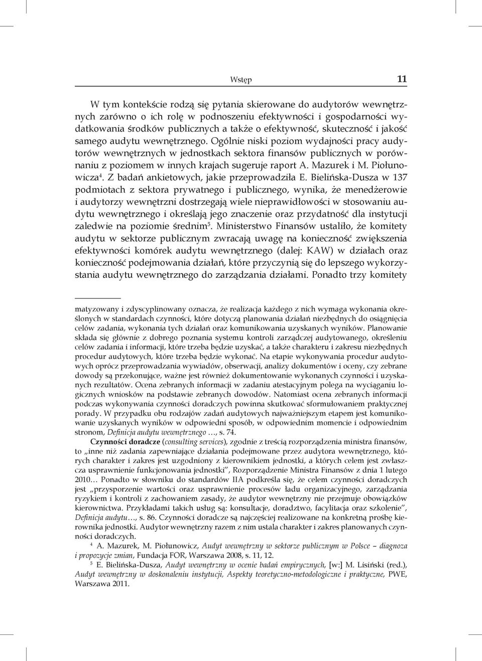 Ogólnie niski poziom wydajności pracy audytorów wewnętrznych w jednostkach sektora finansów publicznych w porównaniu z poziomem w innych krajach sugeruje raport A. Mazurek i M. Piołunowicza 4.