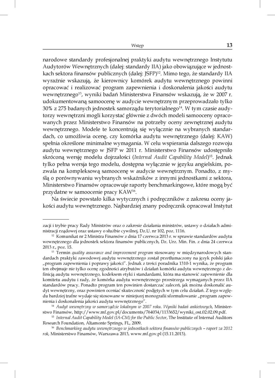 Mimo tego, że standardy IIA wyraźnie wskazują, że kierownicy komórek audytu wewnętrznego powinni opracować i realizować program zapewnienia i doskonalenia jakości audytu wewnętrznego 13, wyniki badań