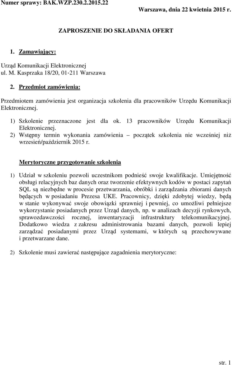 13 pracowników Urzędu Komunikacji Elektronicznej. 2) Wstępny termin wykonania zamówienia początek szkolenia nie wcześniej niż wrzesień/październik 2015 r.