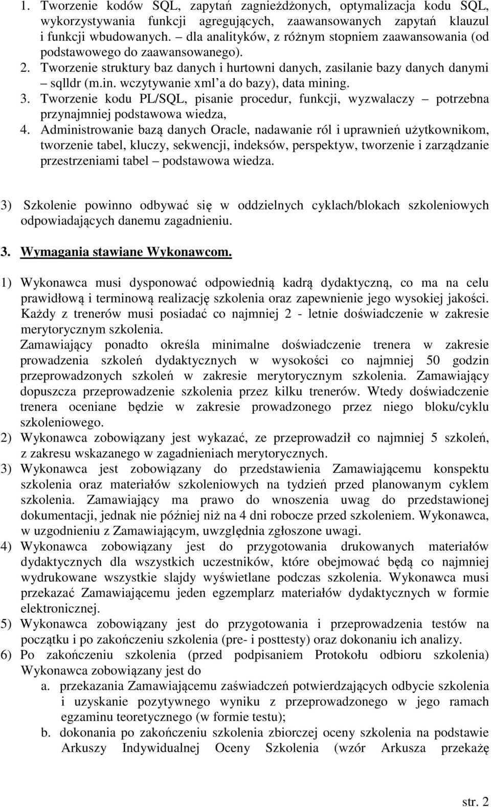 wczytywanie xml a do bazy), data mining. 3. Tworzenie kodu PL/SQL, pisanie procedur, funkcji, wyzwalaczy potrzebna przynajmniej podstawowa wiedza, 4.