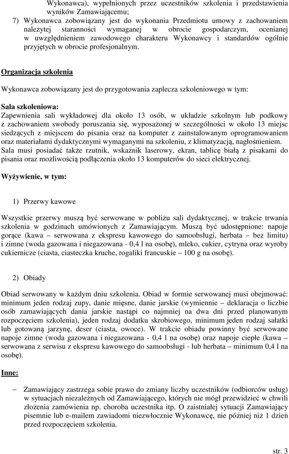 Organizacja szkolenia Wykonawca zobowiązany jest do przygotowania zaplecza szkoleniowego w tym: Sala szkoleniowa: Zapewnienia sali wykładowej dla około 13 osób, w układzie szkolnym lub podkowy z