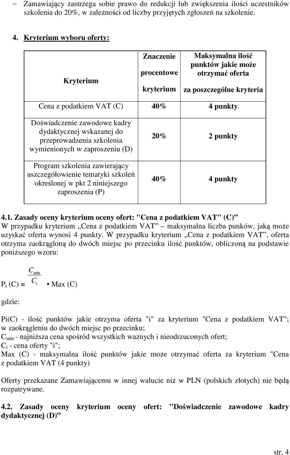 zawodowe kadry dydaktycznej wskazanej do przeprowadzenia szkolenia wymienionych w zaproszeniu (D) Program szkolenia zawierający uszczegółowienie tematyki szkoleń określonej w pkt 2 niniejszego