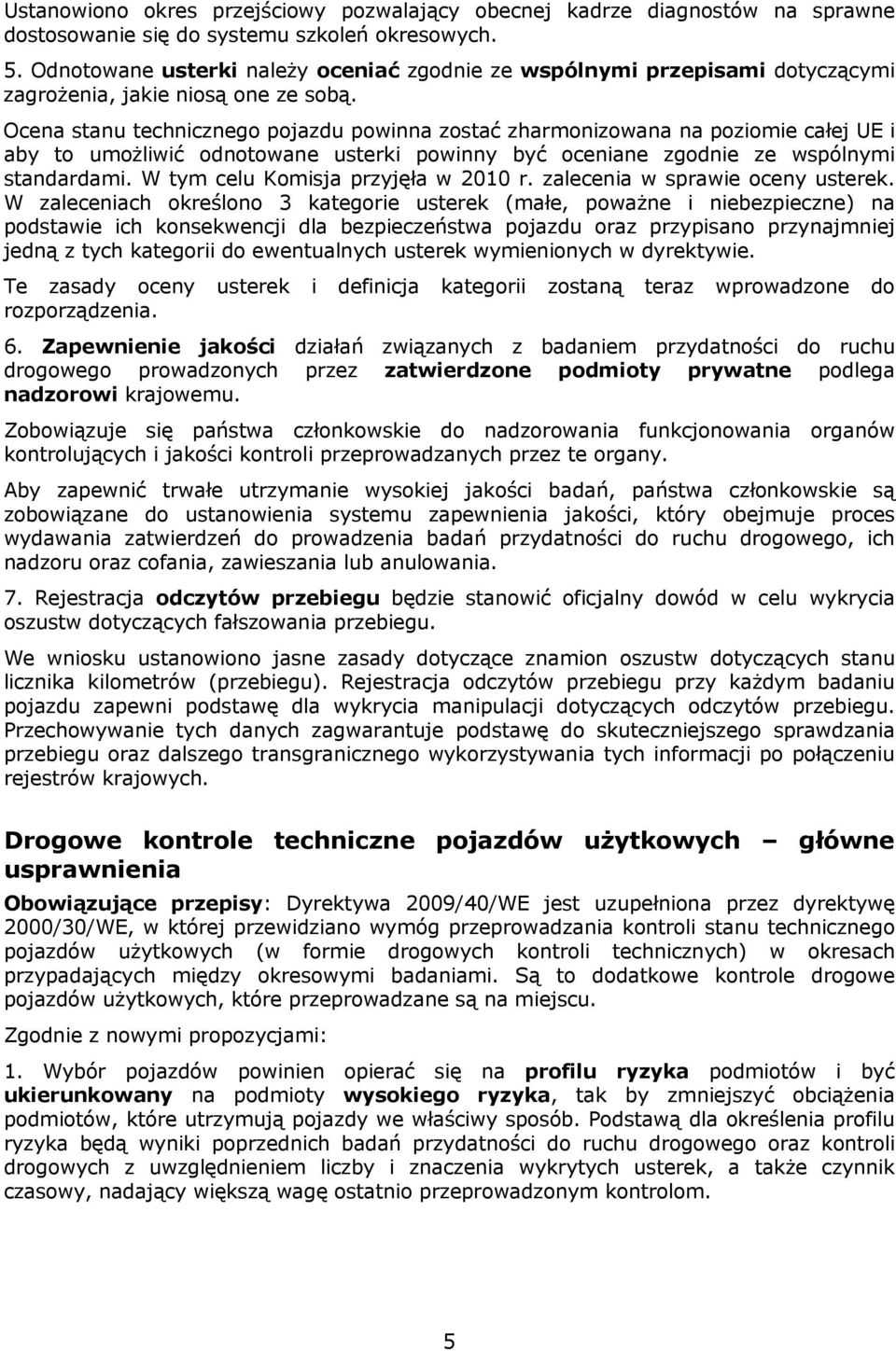 Ocena stanu technicznego pojazdu powinna zostać zharmonizowana na poziomie całej UE i aby to umożliwić odnotowane usterki powinny być oceniane zgodnie ze wspólnymi standardami.