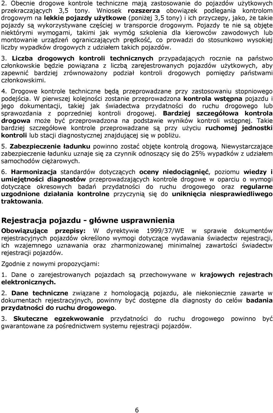 Pojazdy te nie są objęte niektórymi wymogami, takimi jak wymóg szkolenia dla kierowców zawodowych lub montowanie urządzeń ograniczających prędkość, co prowadzi do stosunkowo wysokiej liczby wypadków