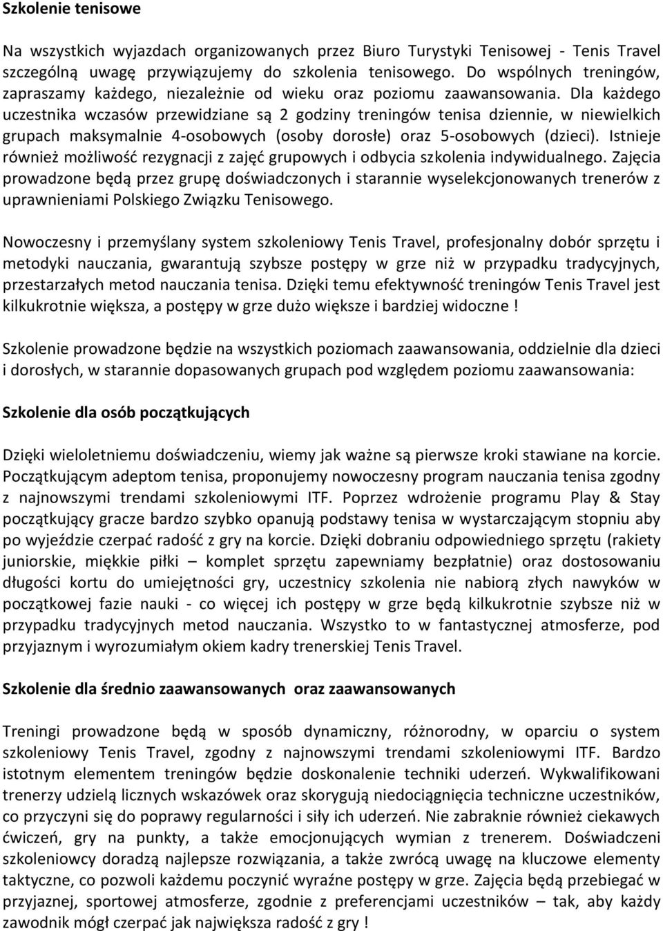 Dla każdego uczestnika wczasów przewidziane są 2 godziny treningów tenisa dziennie, w niewielkich grupach maksymalnie 4-osobowych (osoby dorosłe) oraz 5-osobowych (dzieci).