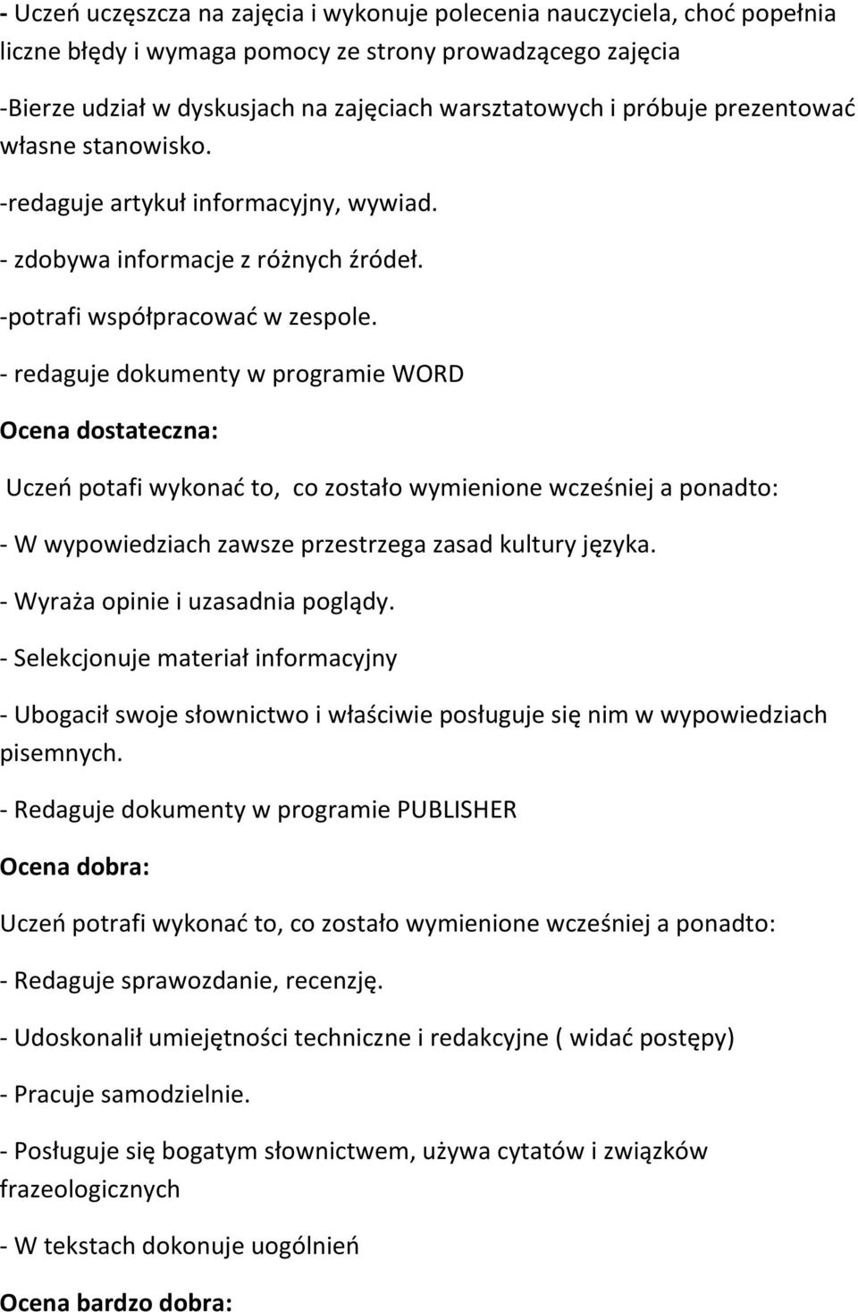 - redaguje dokumenty w programie WORD Ocena dostateczna: Uczeń potafi wykonać to, co zostało wymienione wcześniej a ponadto: - W wypowiedziach zawsze przestrzega zasad kultury języka.