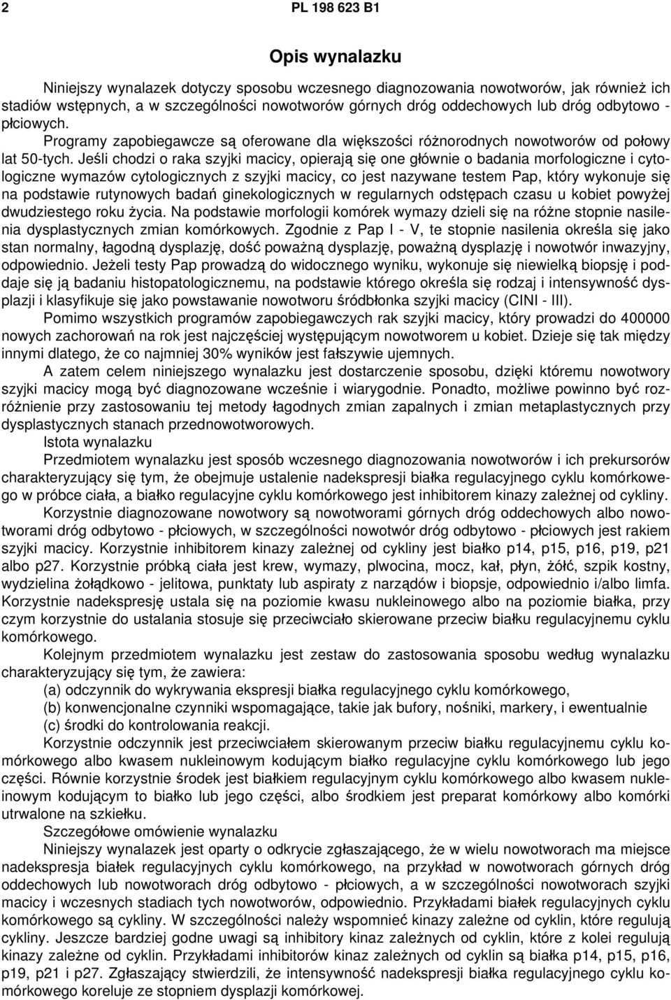 Jeśli chodzi o raka szyjki macicy, opierają się one głównie o badania morfologiczne i cytologiczne wymazów cytologicznych z szyjki macicy, co jest nazywane testem Pap, który wykonuje się na podstawie