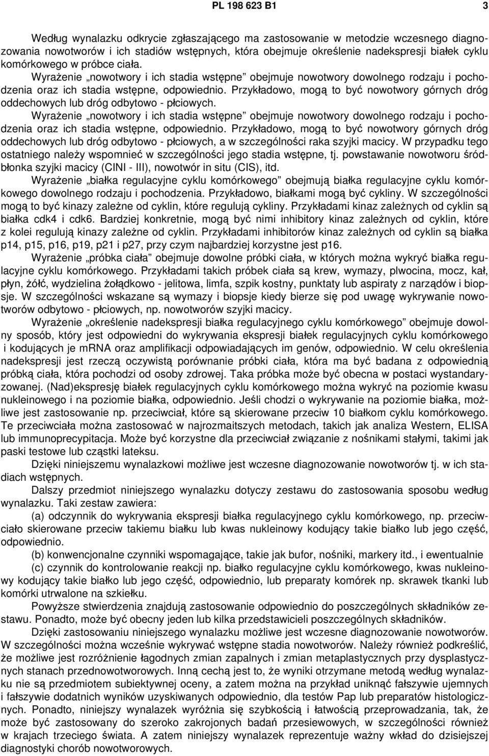 Przykładowo, mogą to być nowotwory górnych dróg oddechowych lub dróg odbytowo - płciowych.