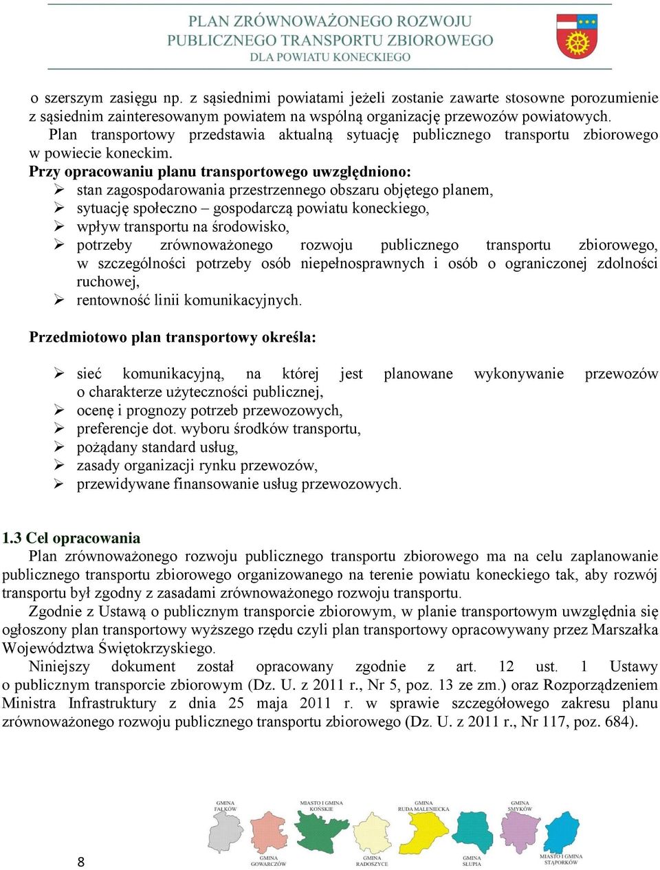 Przy opracowaniu planu transportowego uwzględniono: stan zagospodarowania przestrzennego obszaru objętego planem, sytuację społeczno gospodarczą powiatu koneckiego, wpływ transportu na środowisko,