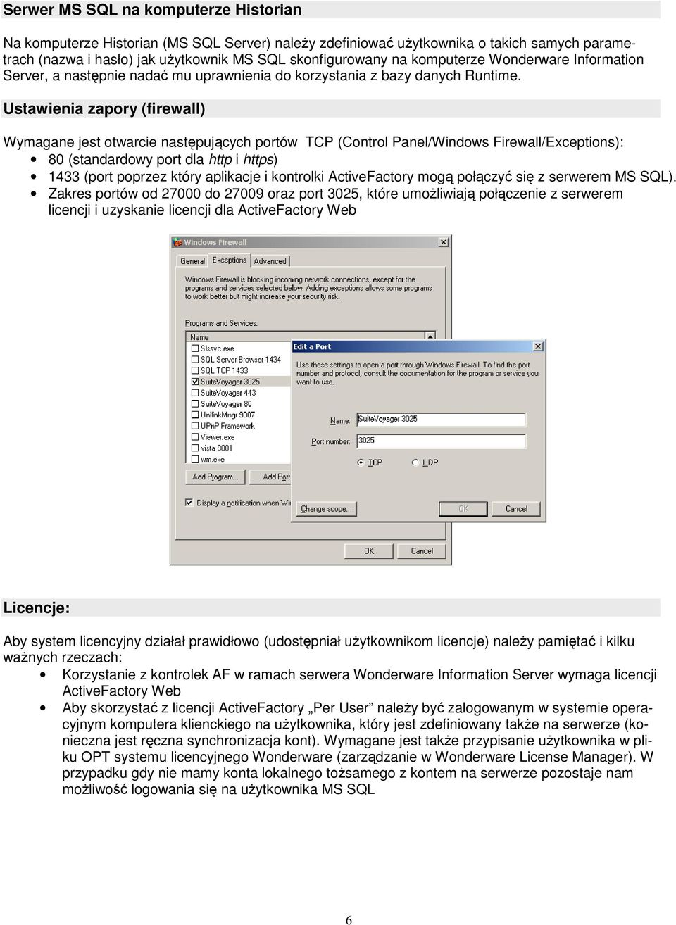 Ustawienia zapory (firewall) Wymagane jest otwarcie następujących portów TCP (Control Panel/Windows Firewall/Exceptions): 80 (standardowy port dla http i https) 1433 (port poprzez który aplikacje i