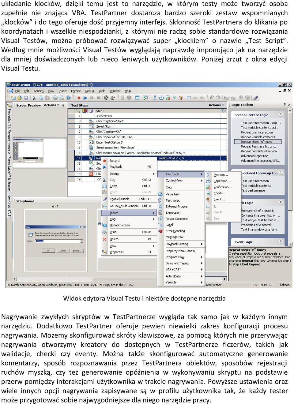 Skłonnośd TestPartnera do klikania po koordynatach i wszelkie niespodzianki, z którymi nie radzą sobie standardowe rozwiązania Visual Testów, można próbowad rozwiązywad super klockiem o nazwie Test