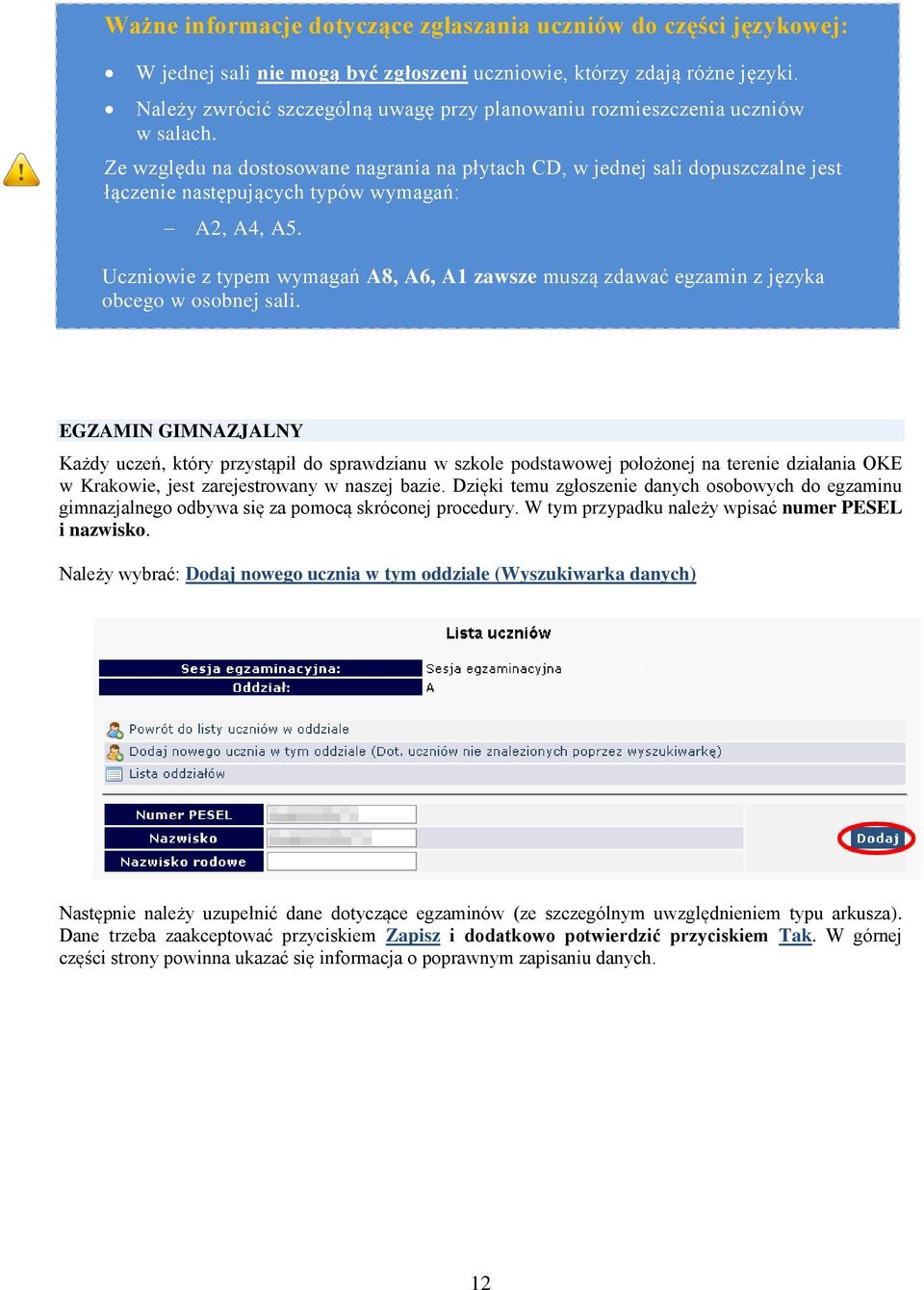 Ze względu na dostosowane nagrania na płytach CD, w jednej sali dopuszczalne jest łączenie następujących typów wymagań: A2, A4, A5.