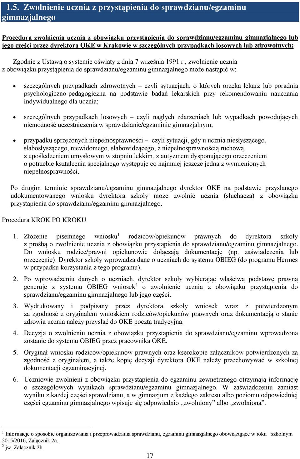 , zwolnienie ucznia z obowiązku przystąpienia do sprawdzianu/egzaminu gimnazjalnego może nastąpić w: szczególnych przypadkach zdrowotnych czyli sytuacjach, o których orzeka lekarz lub poradnia