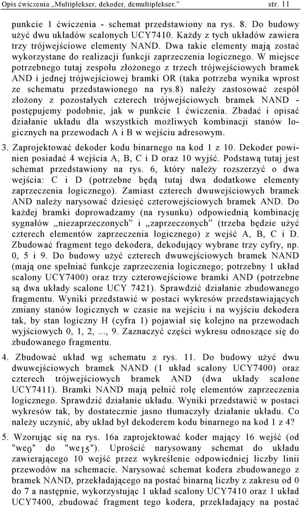 W miejsce potrzebnego tutaj zespołu złoŝonego z trzech trójwejściowych bramek N i jednej trójwejściowej bramki OR (taka potrzeba wynika wprost ze schematu przedstawionego na rys.