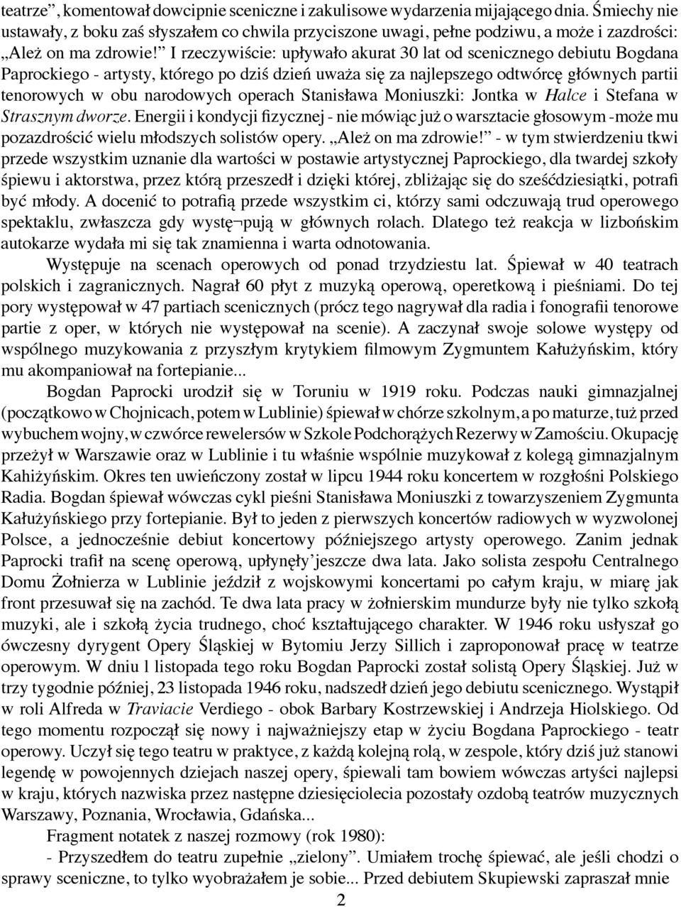 I rzeczywiście: upływało akurat 30 lat od scenicznego debiutu Bogdana Paprockiego - artysty, którego po dziś dzień uważa się za najlepszego odtwórcę głównych partii tenorowych w obu narodowych