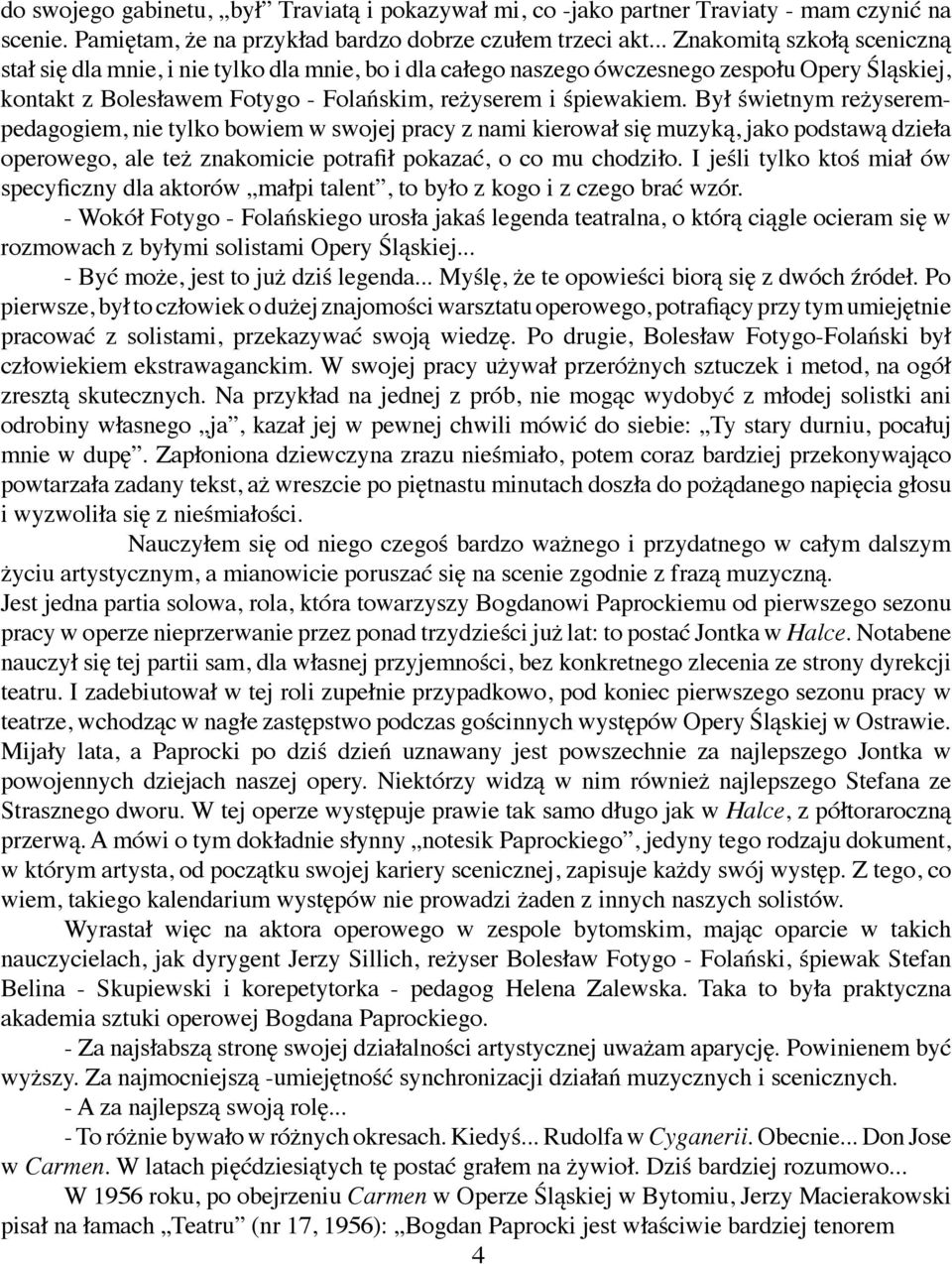 Był świetnym reżyserempedagogiem, nie tylko bowiem w swojej pracy z nami kierował się muzyką, jako podstawą dzieła operowego, ale też znakomicie potrafił pokazać, o co mu chodziło.