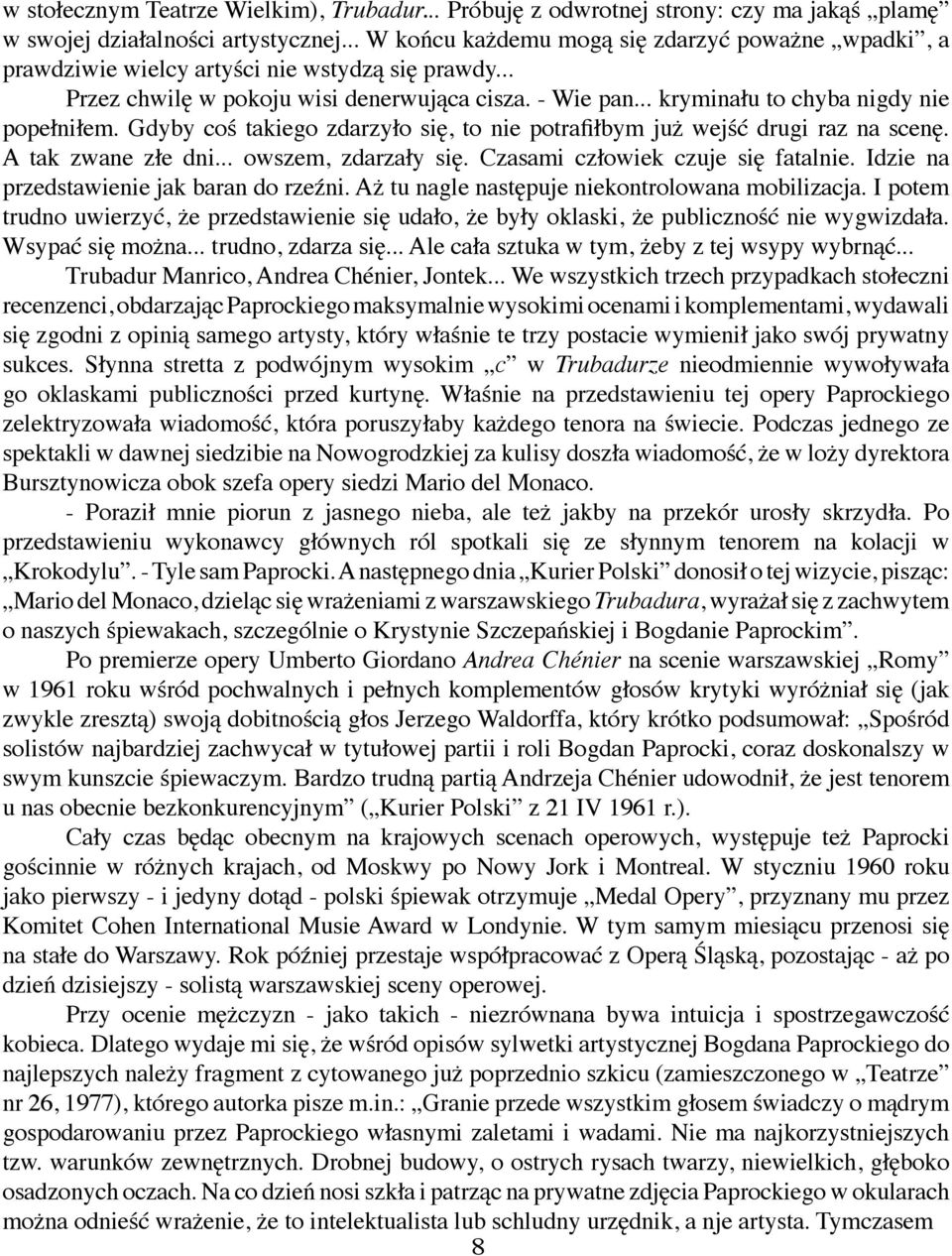 .. kryminału to chyba nigdy nie popełniłem. Gdyby coś takiego zdarzyło się, to nie potrafiłbym już wejść drugi raz na scenę. A tak zwane złe dni... owszem, zdarzały się.