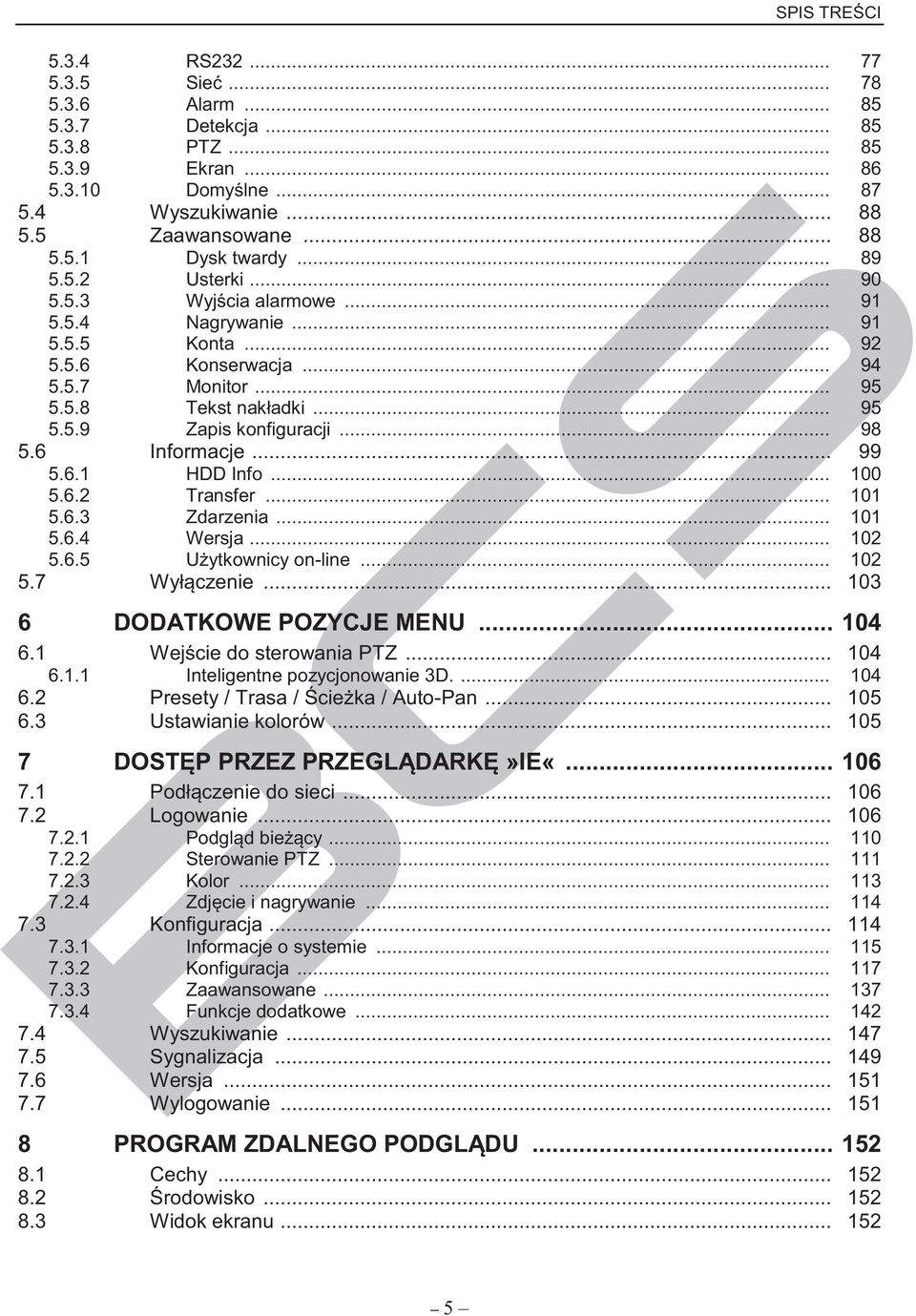 6 Informacje... 99 5.6.1 HDD Info... 100 5.6.2 Transfer... 101 5.6.3 Zdarzenia... 101 5.6.4 Wersja... 102 5.6.5 Użytkownicy on-line... 102 5.7 Wyłączenie... 103 6 DODATKOWE POZYCJE MENU... 104 6.