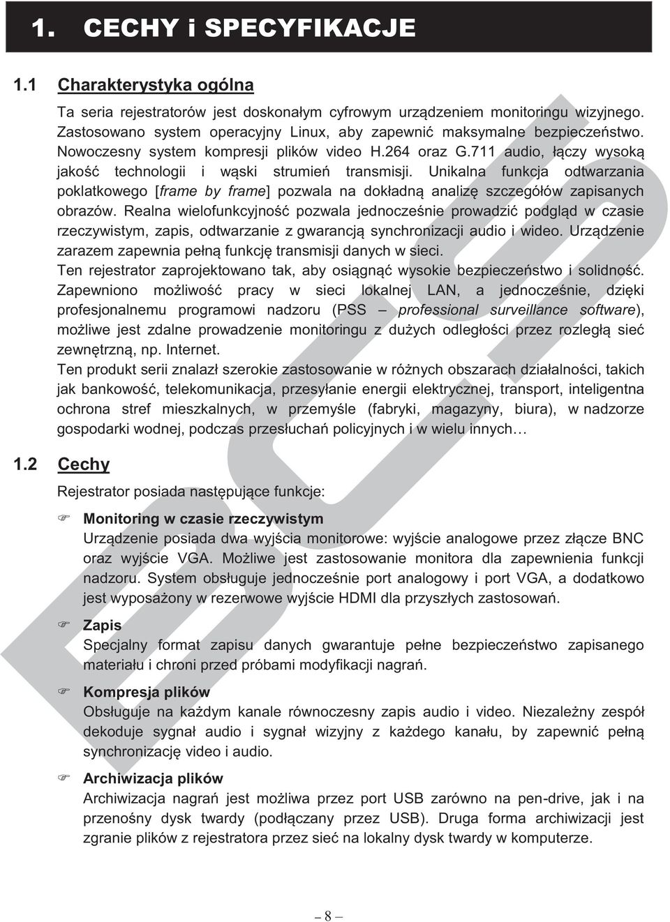 711 audio, łączy wysoką jakość technologii i wąski strumień transmisji. Unikalna funkcja odtwarzania poklatkowego [frame by frame] pozwala na dokładną analizę szczegółów zapisanych obrazów.