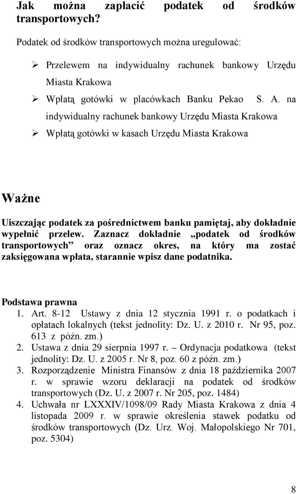 na indywidualny rachunek bankowy Urzędu Miasta Krakowa Wpłatą gotówki w kasach Urzędu Miasta Krakowa Ważne Uiszczając podatek za pośrednictwem banku pamiętaj, aby dokładnie wypełnić przelew.
