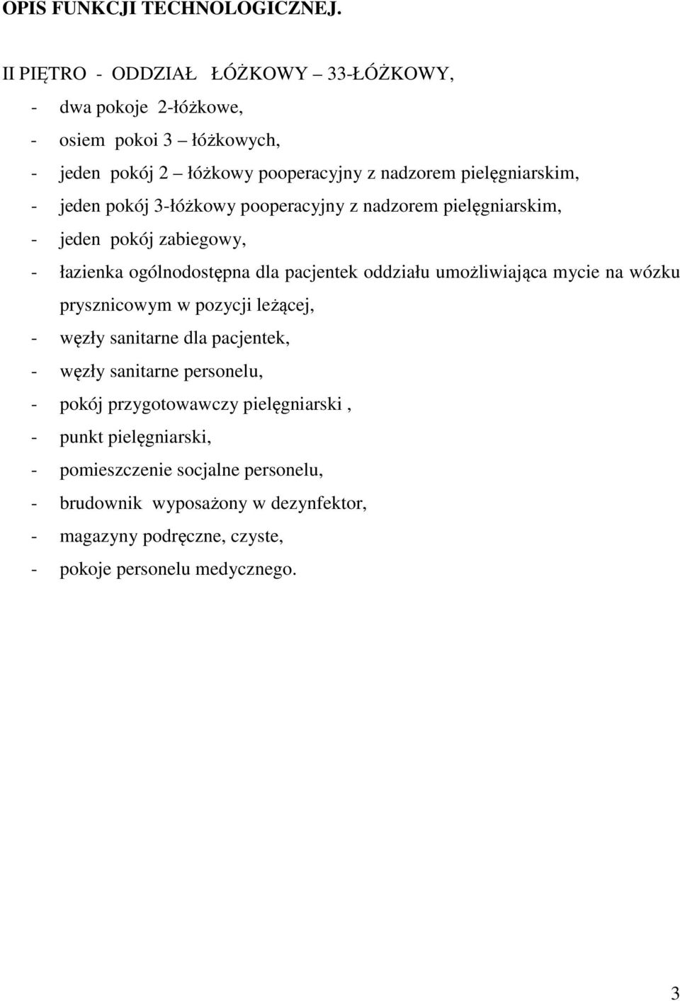 jeden pokój 3-łóżkowy pooperacyjny z nadzorem pielęgniarskim, - jeden pokój zabiegowy, - łazienka ogólnodostępna dla pacjentek oddziału umożliwiająca mycie na