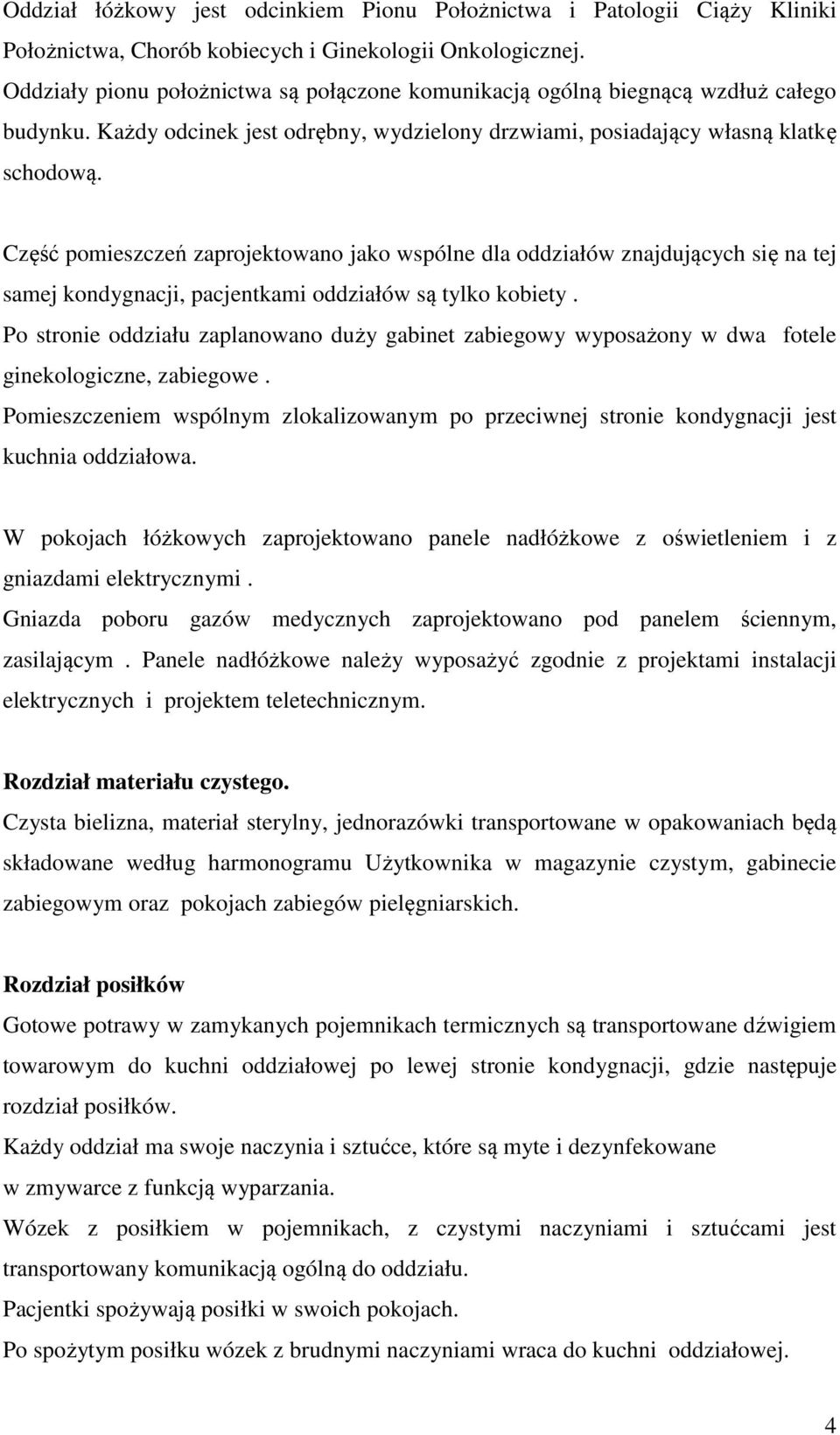 Część pomieszczeń zaprojektowano jako wspólne dla oddziałów znajdujących się na tej samej kondygnacji, pacjentkami oddziałów są tylko kobiety.