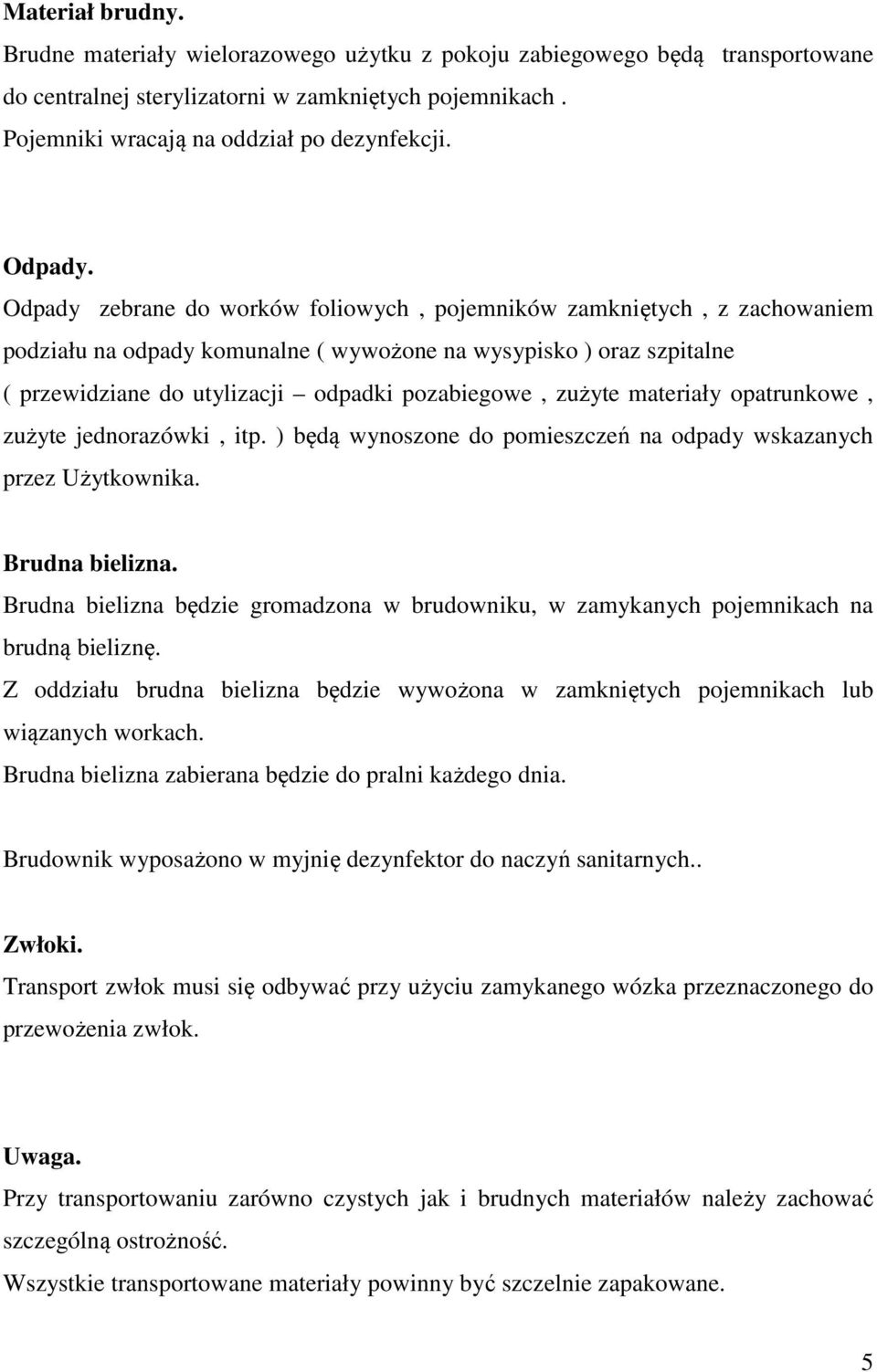 Odpady zebrane do worków foliowych, pojemników zamkniętych, z zachowaniem podziału na odpady komunalne ( wywożone na wysypisko ) oraz szpitalne ( przewidziane do utylizacji odpadki pozabiegowe,