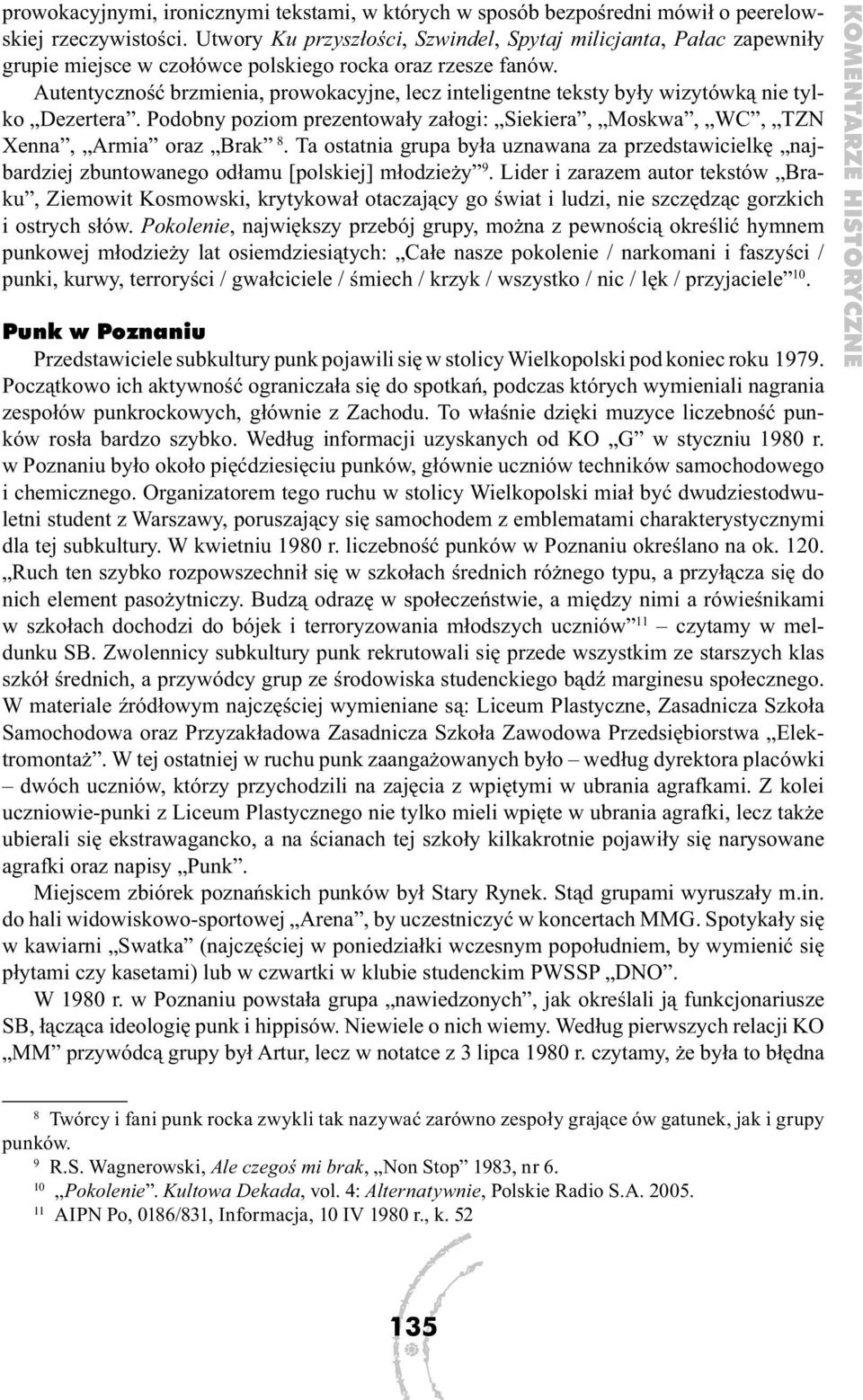Autentyczność brzmienia, prowokacyjne, lecz inteligentne teksty były wizytówką nie tylko Dezertera. Podobny poziom prezentowały załogi: Siekiera, Moskwa, WC, TZN Xenna, Armia oraz Brak 8.