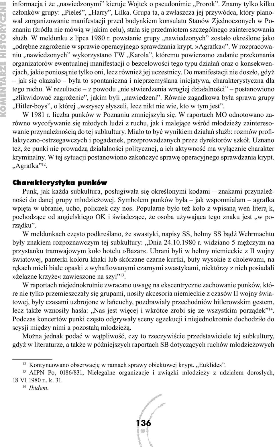 szczególnego zainteresowania służb. W meldunku z lipca 1980 r. powstanie grupy nawiedzonych zostało określone jako odrębne zagrożenie w sprawie operacyjnego sprawdzania krypt.»agrafka«.