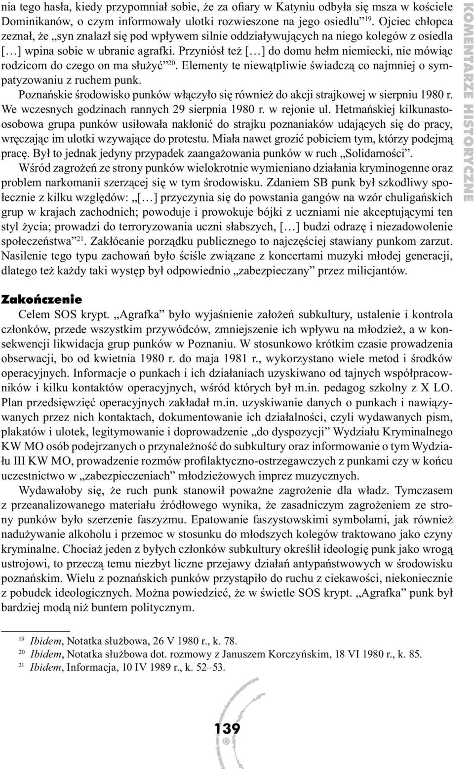 Przyniósł też [ ] do domu hełm niemiecki, nie mówiąc rodzicom do czego on ma służyć 20. Elementy te niewątpliwie świadczą co najmniej o sympatyzowaniu z ruchem punk.