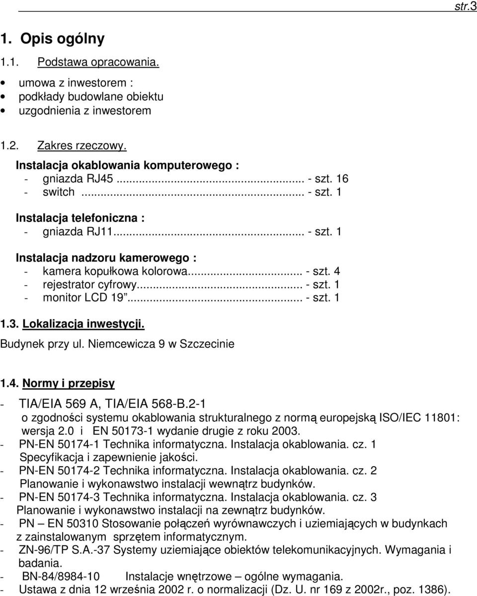 .. - szt. 1 1.3. Lokalizacja inwestycji. Budynek przy ul. Niemcewicza 9 w Szczecinie 1.4. Normy i przepisy - TIA/EIA 569 A, TIA/EIA 568-B.