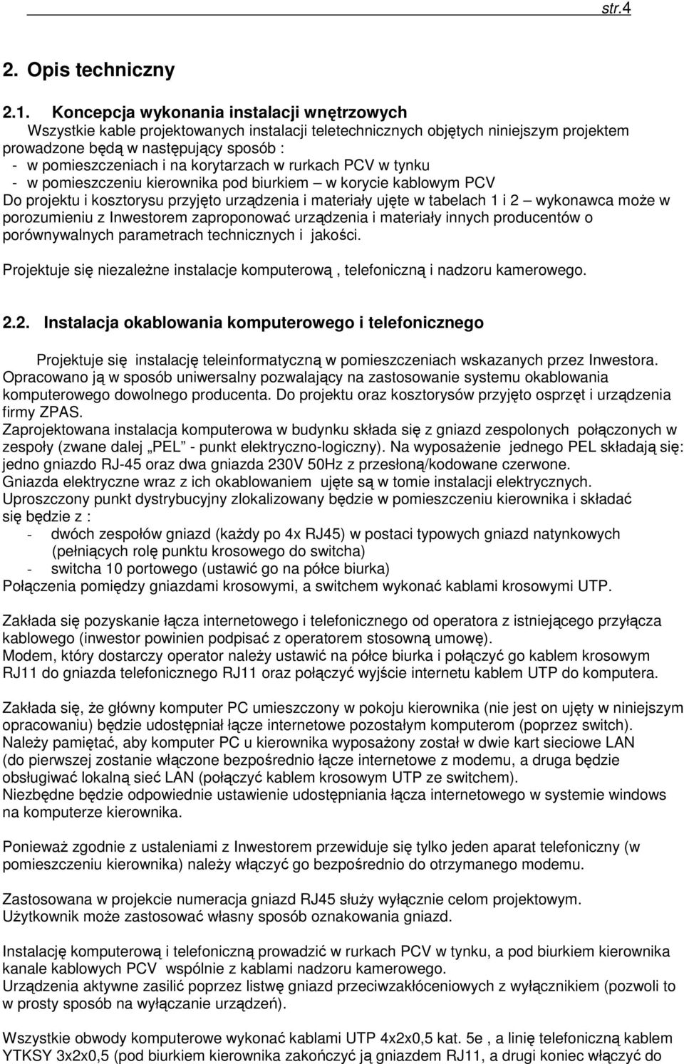 korytarzach w rurkach PCV w tynku - w pomieszczeniu kierownika pod biurkiem w korycie kablowym PCV Do projektu i kosztorysu przyjęto urządzenia i materiały ujęte w tabelach 1 i 2 wykonawca moŝe w