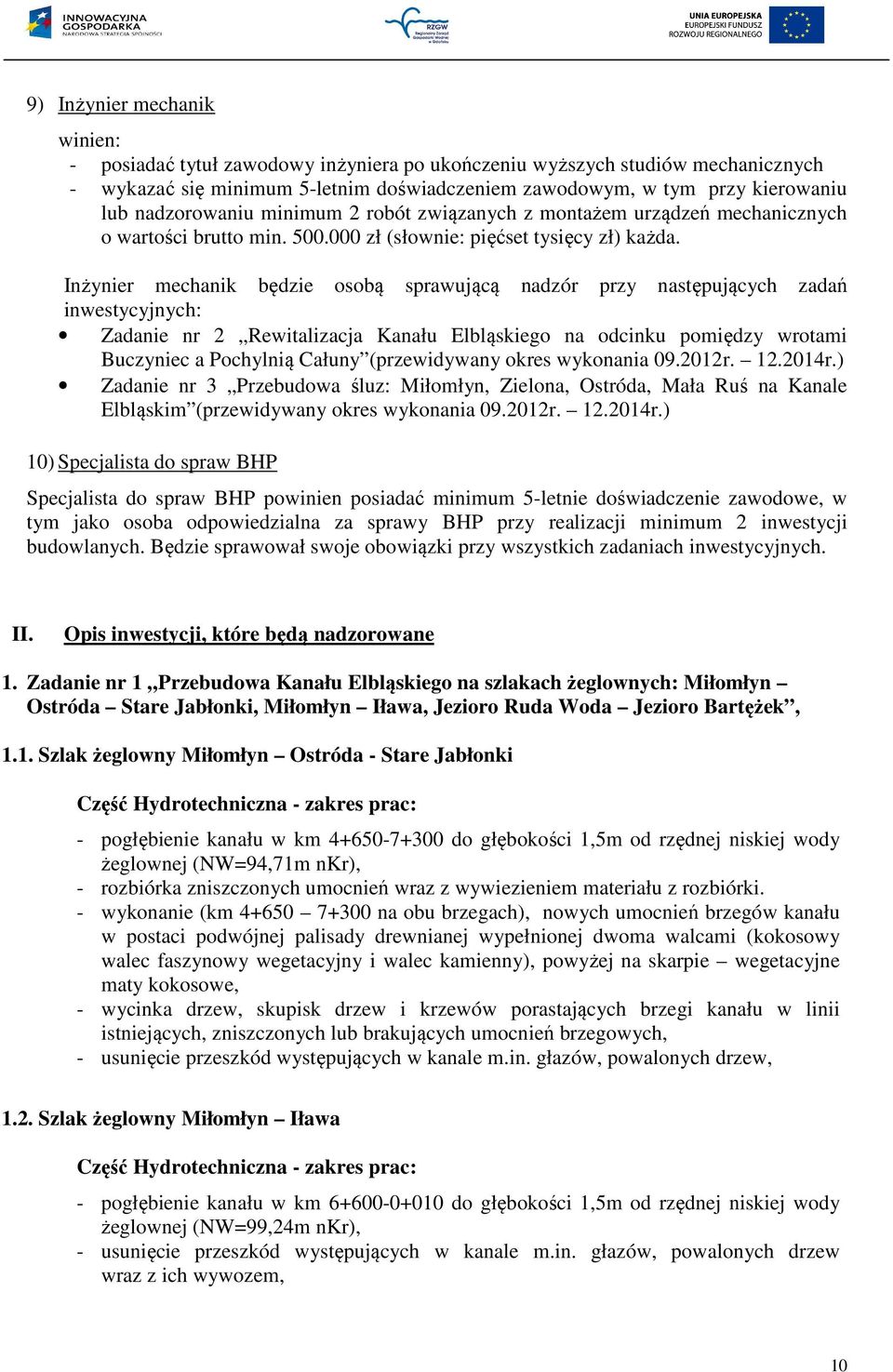 Inżynier mechanik będzie osobą sprawującą nadzór przy następujących zadań inwestycyjnych: Zadanie nr 2 Rewitalizacja Kanału Elbląskiego na odcinku pomiędzy wrotami Buczyniec a Pochylnią Całuny